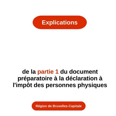 Aperçu du document Guide Pratique pour la Déclaration d'Impôt à Bruxelles-Capitale — Impôts & fiscalité (CERFA n°explications-partie-1-bxl-2025)